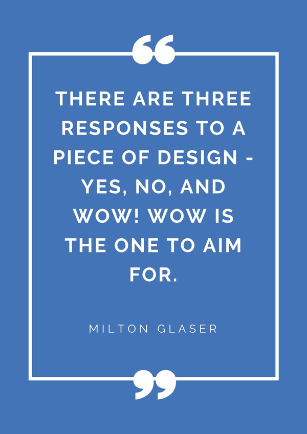 top-design-quotes-famous-designers-milton-glaser-quote-there-are-three-responses-to-a-piece-of-design-yes-no-and-wOw-wow-is-the-one-to-aim-for