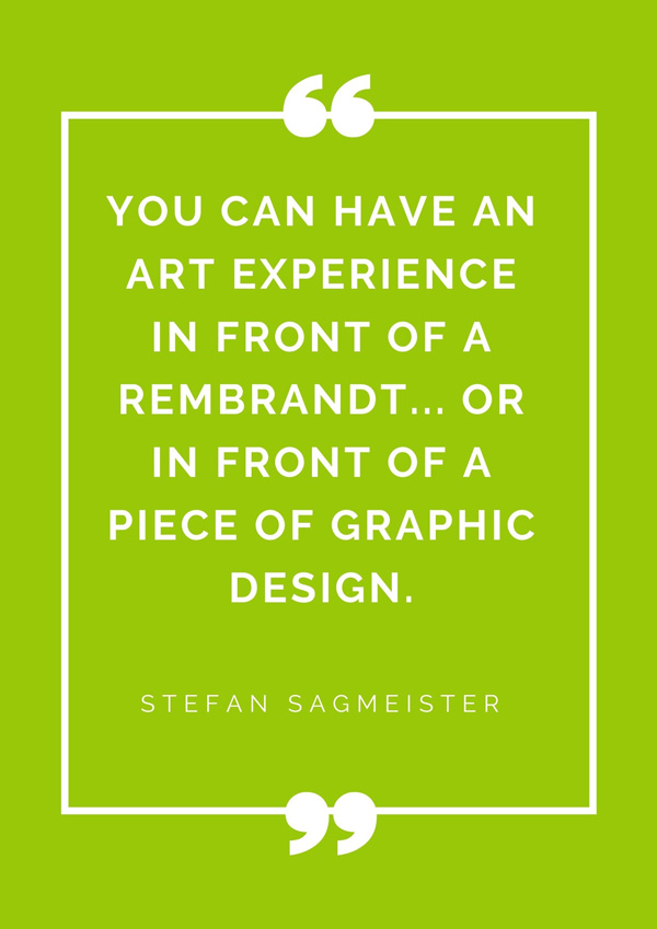 top-design-quotes-famous-designers-stefan-sagmeister-you-can-have-an-art-experience-in-front-of-a-Rembrandt-or-in-front-of-a-piece-of-graphic-design